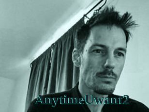 AnytimeUwant2