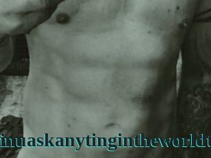 Idoanythinuaskanytingintheworldt