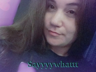 Sayyyywhattt