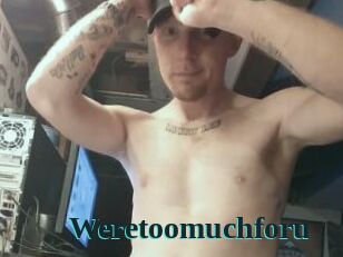 Weretoomuchforu